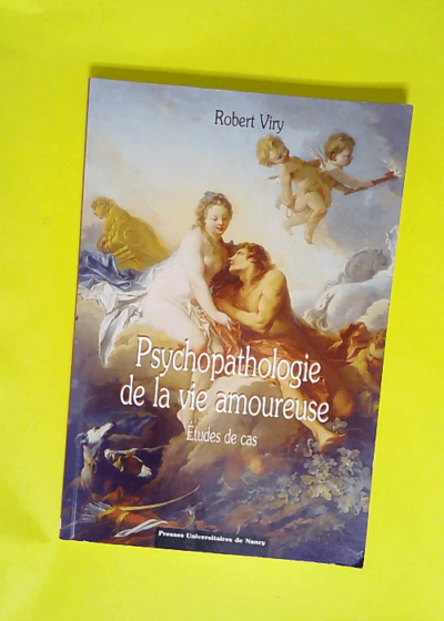 Psychopathologie de la vie amoureuse Études de cas - Robert Viry