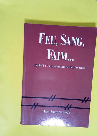 Feu sang faim Les brodequins de l enfer russe - Jean-André Nauroy