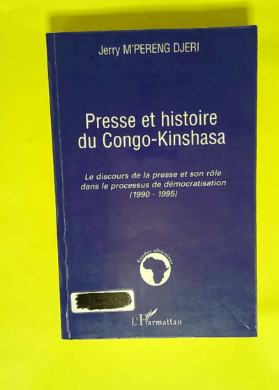 Presse et histoire du Congo-Kinshasa Le discours de la presse et son rôle dans le processus de démocratisation (1990-1995) - Jerry M Pereng Djeri