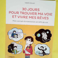 30 Jours Pour Trouver Ma Voie Et Vivre Mes Rêves Mon carnet d orientation et GPS de vie. – Isabelle Servant