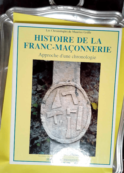 Histoire de la franc-maçonnerie Tome 19 Approche d une chronologie - Maurice Griffe