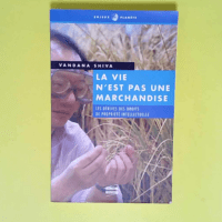 La vie n est pas une marchandise La Dérive des droits de propriété intellectuelle – Vandana Shiva