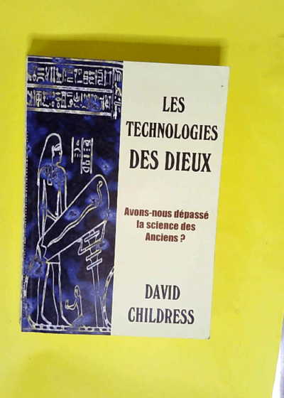 Les technologies des dieux Avons-nous dépassé la science des anciens ? - David-Hatcher Childress