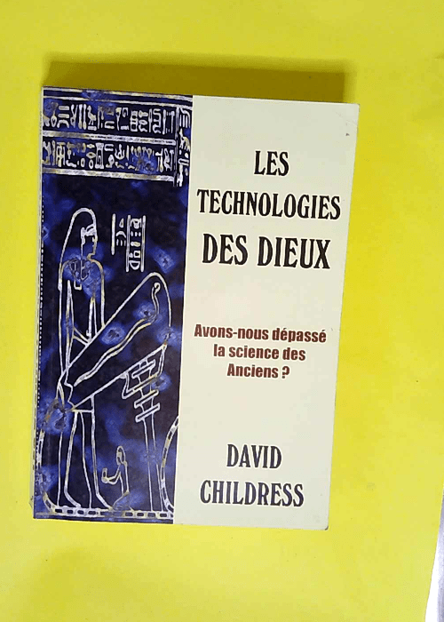 Les technologies des dieux Avons-nous dépassé la science des anciens ? – David-Hatcher Childress