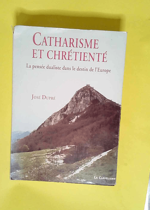 Catharisme et chrétienté La pensée dualiste dans le destin de l Europe – José Dupré