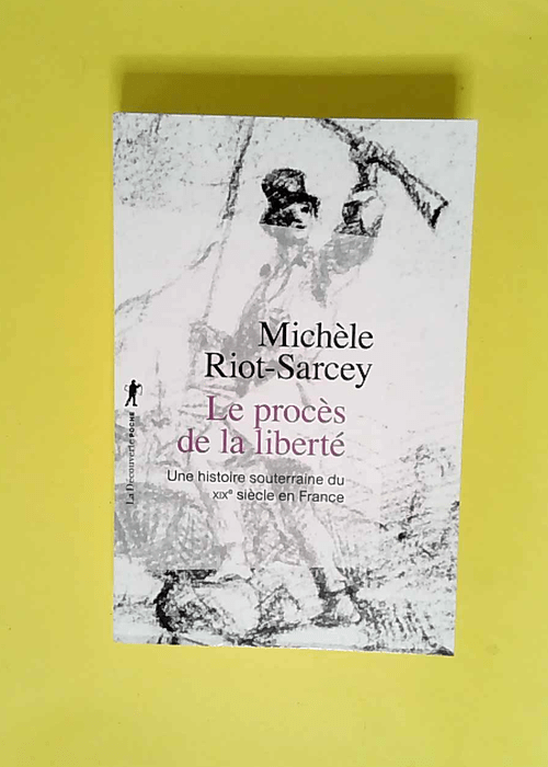 Le procès de la liberté Une histoire souterraine du XIXe siècle en France – Michèle Riot-Sarcey