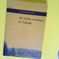 Un Certain Printemps En Rouergue…  – Jean-François Soulet