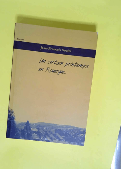 Un Certain Printemps En Rouergue...  - Jean-François Soulet