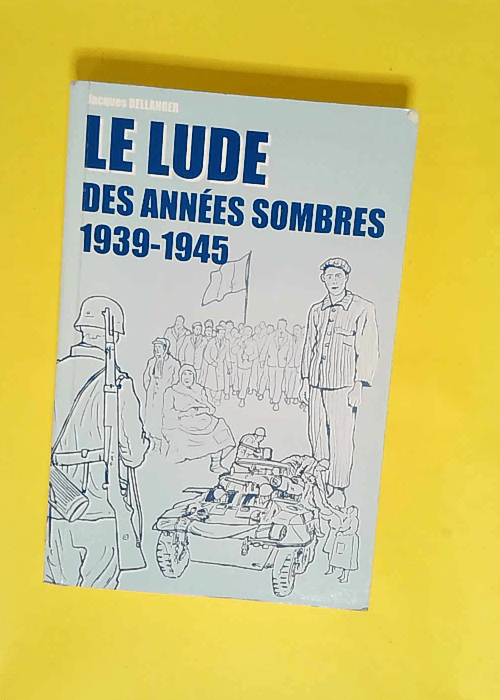 Le Lude des années sombres 1939-1945  – Jacques Bellanger