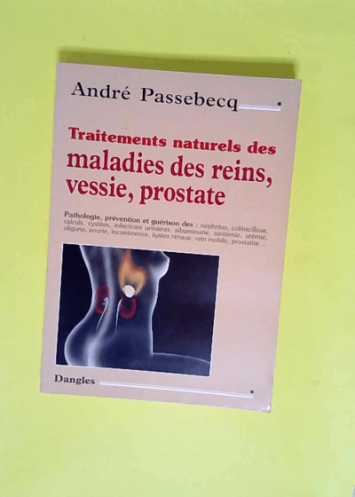 Traitements naturels des maladies des reins vessie prostate  - André Passebecq