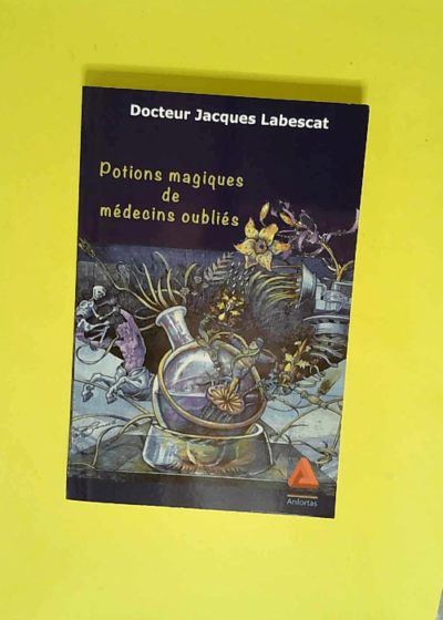 Potions magiques de médecins oubliés  - Jacques Labescat