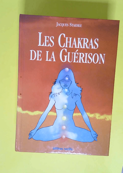 Les chakras de la guérison  - Jacques Staehle