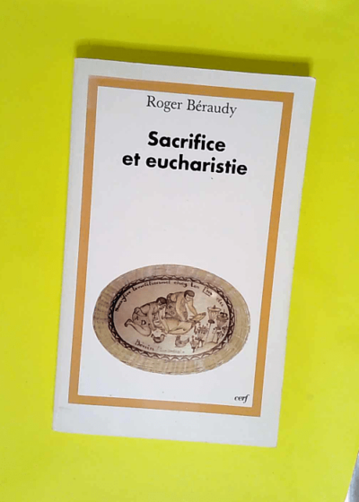 Sacrifice et eucharistie La dimension anthropologique du sacrifice dans la célébration de l eucharistie - R. Beraudy