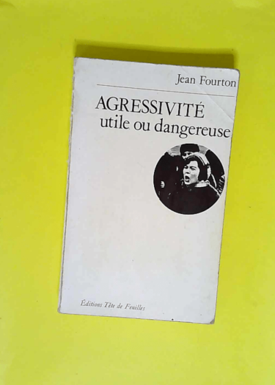 Agressivite Utile Ou Dangereuse.  - Fourton Jean