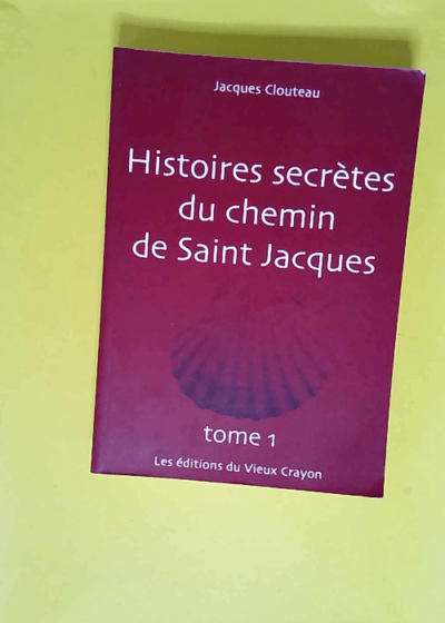 Histoires secrètes du chemin de Saint-Jacques TOME 1  - Jacques Clouteau