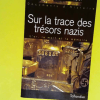 Sur la trace des trésors nazis. L or la mort...