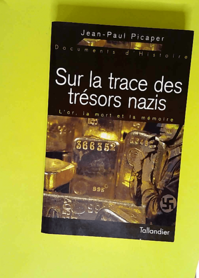 Sur la trace des trésors nazis. L or la mort et la mémoire  - Jean-Paul Picaper