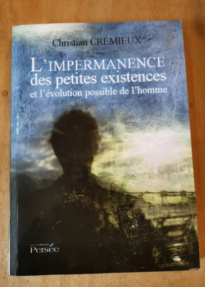 L'impermanence Des Petites Existences Et L'évolution Possible De L'homme - Christian Crémieux