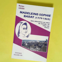 Madeleine-Sophie Barat 1779-1865 Une éducatrice au coeur du monde au coeur du Christ – Monique Luirard