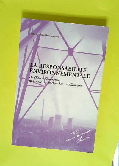 La responsabilité environnementale De l Etat à l entreprise en France et aux Pays-Bas en Allemagne - Grégory Schneider-Maunoury