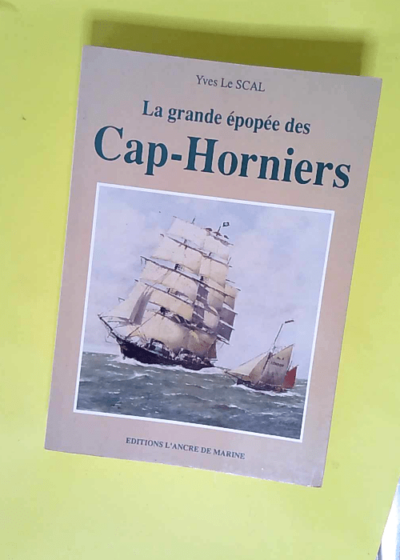 Grande Epopee Des Cap-Horniers  - LE SCAL Yves