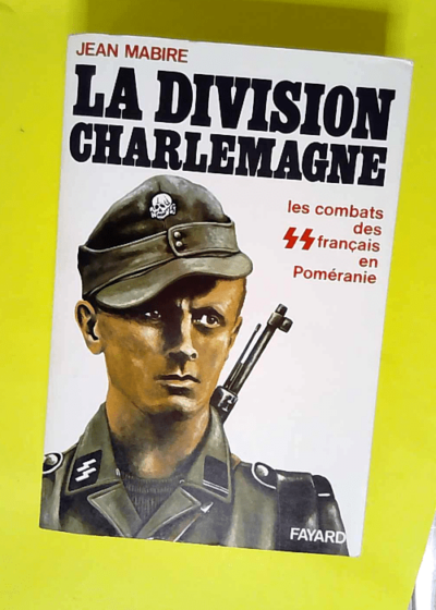 La division charlemagne - les combats des français en poméranie - MABIRE Jean