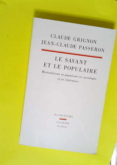 Le Savant et le populaire. Misérabilisme et populisme en sociologie et en littérature  - Claude Grignon