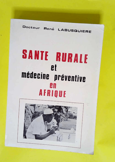 Santé rurale et médecine préventive en Afrique  - René Labusquière