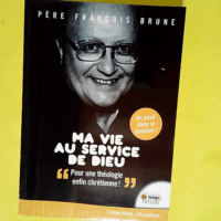 Ma vie au service de Dieu Pour une théologie enfin chrétienne ! – François Brune