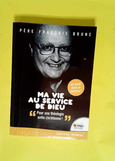 Ma vie au service de Dieu Pour une théologie enfin chrétienne ! - François Brune