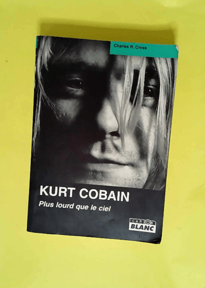 Kurt Cobain Plus lourd que le ciel - Charles R. Cross