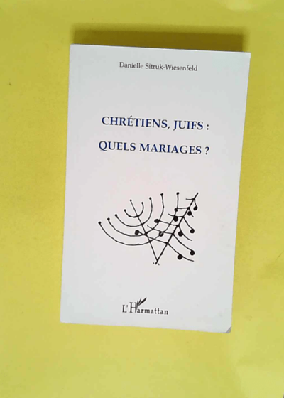 Chretiens juifs Quels mariages ? - Danielle Sitruk-Wiesenfeld