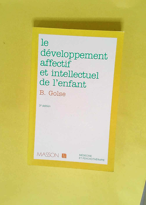Le Developpement Affectif Et Intellectuel De L Enfant. 3eme Edition  – Bernard Golse