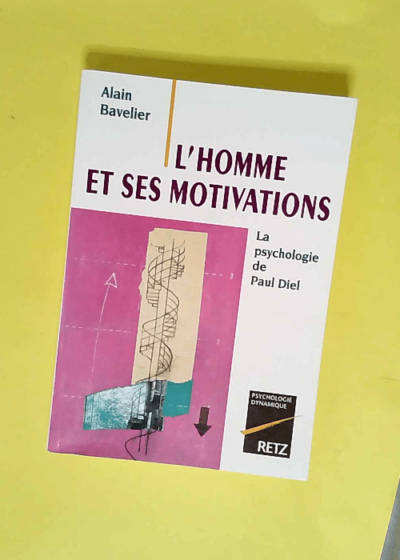 L homme et ses motivations La psychologie de Paul Diel - Alain Bavelier