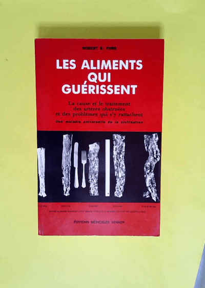 Les aliments qui guerissent. la cause et le traitement des arteres obstruees et des problemes qui s y rattachent  - Robert S. Ford