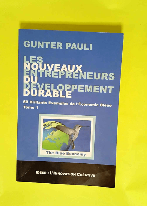 Les nouveaux entrepreneurs du développement durable Tome 1 50 brillants exemples de l économie bleue – Gunter Pauli
