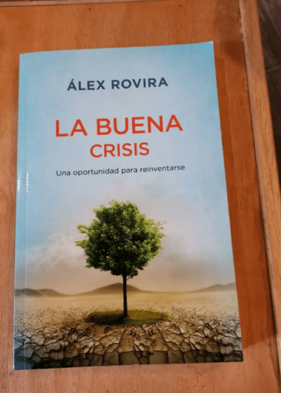 La Buena Crisis - Alex Rovira - Una Oportunidad Para Reinventarse - Alex Rovira