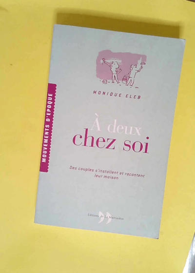 A deux chez soi. Des couples s installent et racontent leur maison.  - Monique Eleb