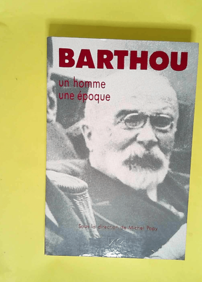 Barthou Un homme une époque - Michel Papy