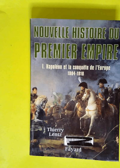 Nouvelle Histoire Du Premier Empire Tome 1 Napoléon Et La Conquête De L europe (1804-1810) - Thierry Lentz