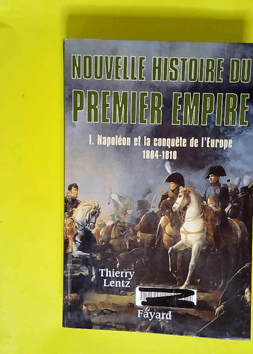 Nouvelle Histoire Du Premier Empire Tome 1 Napoléon Et La Conquête De L europe (1804-1810) – Thierry Lentz