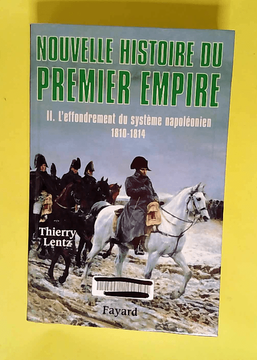 Nouvelle Histoire Du Premier Empire Tome 2 L effondrement Du Système Napoléonien 1810-1814 – Thierry Lentz