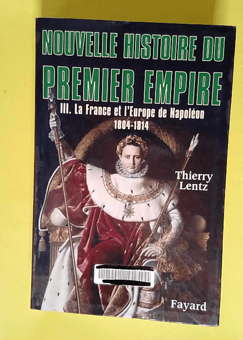 Nouvelle histoire du Premier Empire tome 3 La France et l Europe de Napoléon (1804-1814) – Thierry Lentz