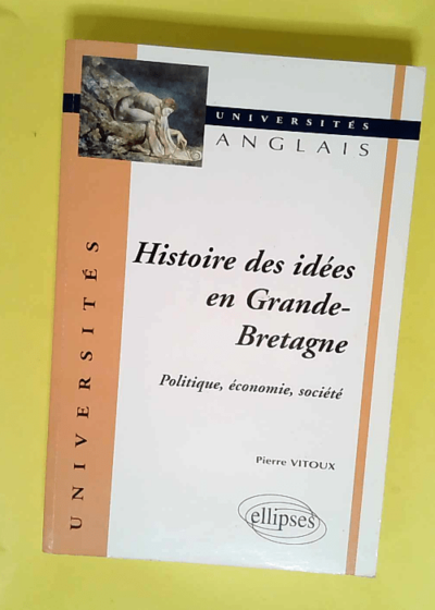 Histoire des idées en Grande-Bretagne Politique économie société - Pierre Vitoux