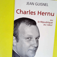 Charles Hernu Ou la République au coeur &#82...