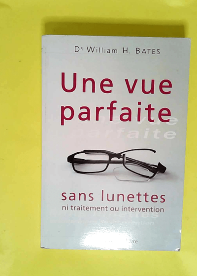 Une vue parfaite sans lunettes ni traitement ou intervention  - William Bates