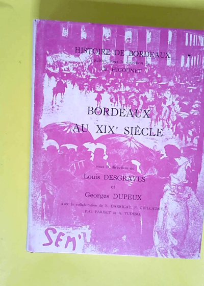 Bordeaux au xixe siècle Histoire de bordeaux publiée sous la direction de ch. higounet - HIGOUNET Charles