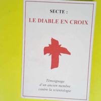 Secte : le diable en croix – Témoignage d un ancien membre contre la scientologie –