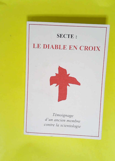 Secte : le diable en croix - Témoignage d un ancien membre contre la scientologie -