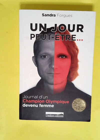 Un jour peut-être Journal d´un champion olympique devenu femme - Sandra Forgues